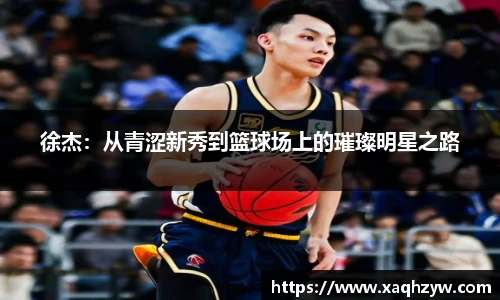 徐杰：从青涩新秀到篮球场上的璀璨明星之路