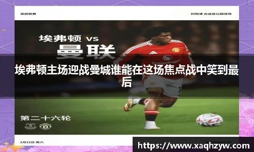 埃弗顿主场迎战曼城谁能在这场焦点战中笑到最后