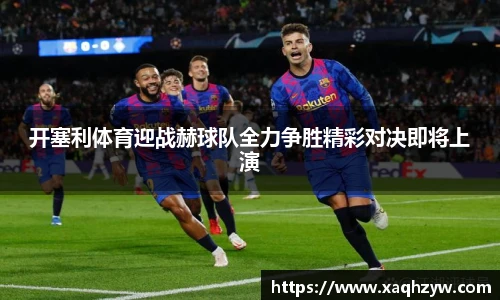 开塞利体育迎战赫球队全力争胜精彩对决即将上演