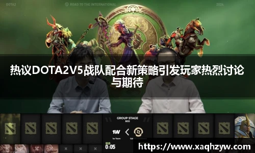 热议DOTA2V5战队配合新策略引发玩家热烈讨论与期待